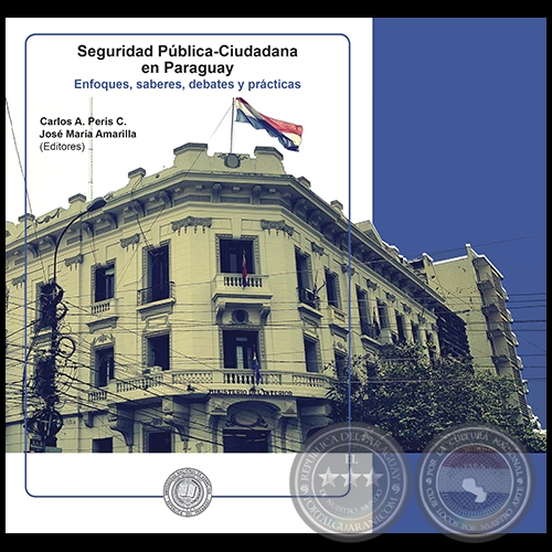 SEGURIDAD PÚBLICA-CIUDADANA EN PARAGUAY - Editores: CARLOS A. PERIS C. / JOSÉ MARÍA AMARILLA - Año 2017